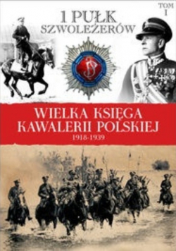 Wielka Księga Kawalerii Polskiej 1918 - 1939 tom 1 1 Pułk Szwoleżerów