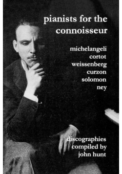 Pianists For The Connoisseur. 6 Discographies. Arturo Benedetti Michelangeli, Alfred Cortot, Alexis Weissenberg, Clifford Curzon, Solomon, Elly Ney.  [2002].