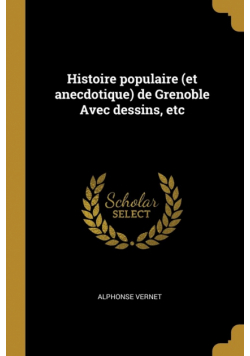 Histoire populaire (et anecdotique) de Grenoble Avec dessins, etc