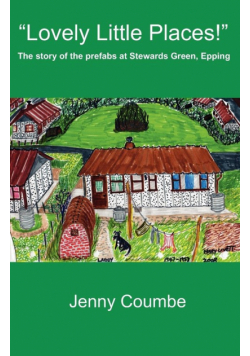 "Lovely Little Places!" - The story of the prefabs at Stewards Green, Epping.