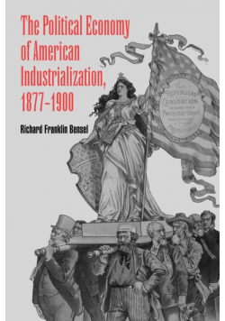 The Political Economy of American Industrialization, 1877 1900