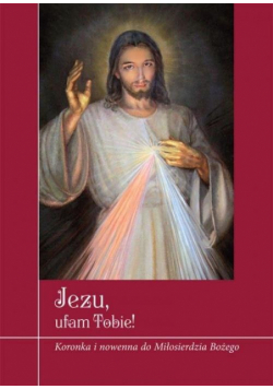 Jezu, ufam Tobie! Koronka i nowenna do Miłosierdzi