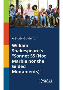 A Study Guide for William Shakespeare's "Sonnet 55 (Not Marble nor the Gilded Monuments)"