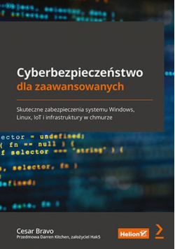 Cyberbezpieczeństwo dla zaawansowanych. Skuteczne zabezpieczenia systemu Windows, Linux, IoT i infrastruktury w chmurze