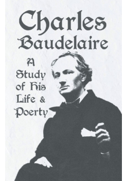 Charles Baudelaire - A Study of His Life and Poetry