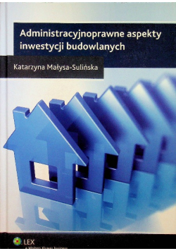 Administracyjnoprawne aspekty inwestycji budowlanych