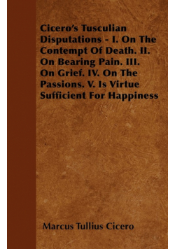 Cicero's Tusculan Disputations; Also, Treatises on the Nature of the Gods, and on The Commonwealth