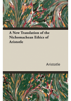 A New Translation of the Nichomachean Ethics of Aristotle