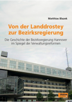 Von der Landdrostey zur Bezirksregierung. Die Geschichte der Bezirksregierung Hannover im Spiegel der Verwaltungsreformen