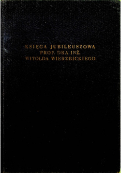 Księga jubileuszowa prof dra inż Witolda Wierzbickiego