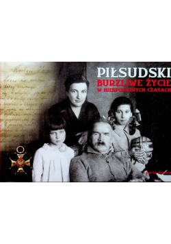 Piłsudski Burzliwe życie w niespokojnych czasach