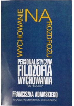 Wychowanie na rozdrożu Personalistyczna filozofia wychowania