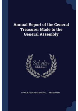 Annual Report of the General Treasurer Made to the General Assembly