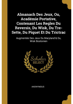 Almanach Des Jeux, Ou, Académie Portative, Contenant Les Regles Du Reversis, Du Wisk, Du Tre-Sette, Du Piquet Et Du Trictrac