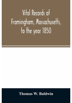 Vital records of Framingham, Massachusetts, to the year 1850