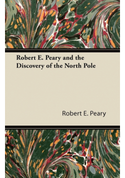 Robert E. Peary and the Discovery of the North Pole