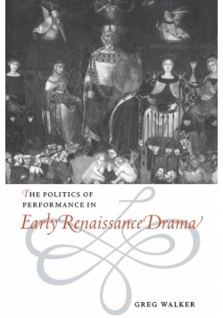The Politics of Performance in Early Renaissance Drama