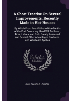 A Short Treatise On Several Improvements, Recently Made in Hot-Houses