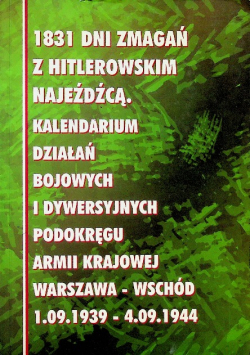 1831 dni zmagań z hitlerowskim najeźdźcą Kalendarium działań bojowych i dywersyjnych podokręgu Armii Krajowej