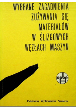 Wybrane zagadnienia zużywania się materiałów w ślizgowych węzłach maszyn