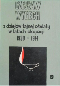 Z dziejów tajnej oświaty w latach okupacji 1939 - 1944