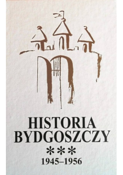 Historia Bydgoszczy Tom III Część I 1945 - 1956