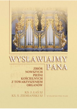 Wysławiajmy Pana Zbiór nowszych pieśni kościelnych z towarzyszeniem organów