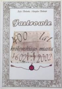 Jastrowie 400 lat królewskiego miasta 1602 2002