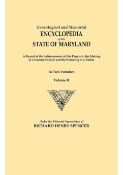 Genealogical and Memorial Encyclopedia of the State of Maryland. a Record of the Achievements of Her People in the Making of a Commonwealth and the Fo