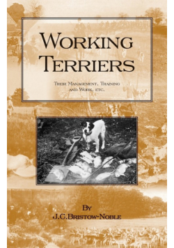 Working Terriers - Their Management, Training and Work, Etc. (History of Hunting Series -Terrier Dogs)