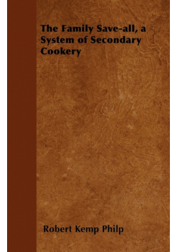 The Family Save-all, a System of Secondary Cookery