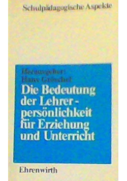 Die Bedeutung der Lehrerpersönlichkeit für Erziehung und Unterricht