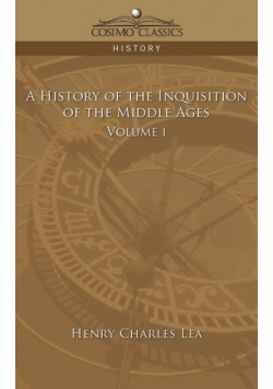 A History of the Inquisition of the Middle Ages Volume 1