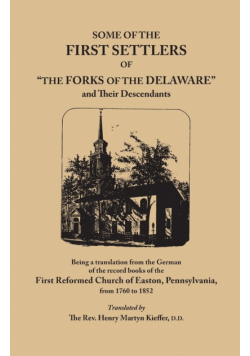 Some of the First Settlers of the Forks of the Delaware and Their Descendants, Being a Translation from the German of the Record Books of the First