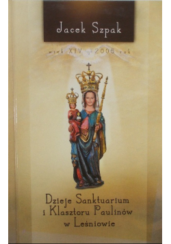 Dzieje Sanktuarium i Klasztoru Paulinów w Leśniowie