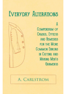 Everyday Alterations - A Compendium of Causes, Effects and Remedies for the More Common Errors in Cutting and Making Men's Garments