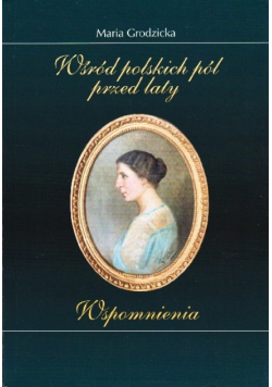 Wśród polskich pól przed laty Wspomnienia