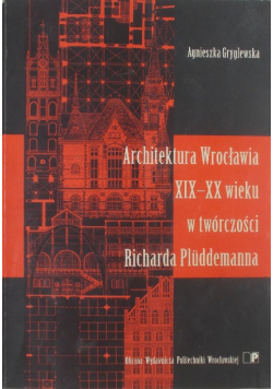 Architektura Wrocławia XIX - XX wieku w twórczości Richarda Pluddemanna
