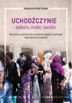 Uchodźczynie - kobiety, matki, banitki