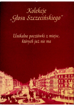 Kolekcje Głosu Szczecińskiego Unikalne pocztówki z miejsc których już nie ma