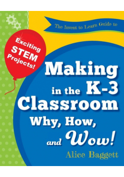The Invent to Learn Guide to Making in the K-3 Classroom