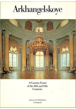 Arkhangelskoye A Country Estate of the 18yh and 19th Centuries