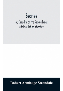 Seonee; or, Camp life on the Satpura Range; a tale of Indian adventure