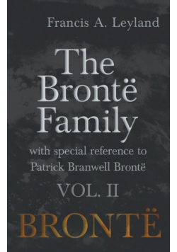 The Brontë Family - With Special Reference to Patrick Branwell Brontë Vol. II