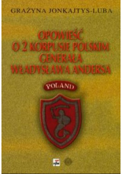 Jonkajtys-Luba Grażyna - Opowieść o 2 Korpusie Polskim generała Władysława Andersa