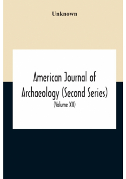 American Journal Of Archaeology (Second Series) The Journal Of The Archaeological Institute Of America (Volume Xii) 1908