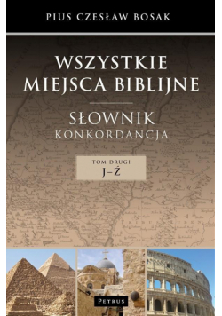Wszystkie miejsca biblijne. Słownik i konkord. T.2