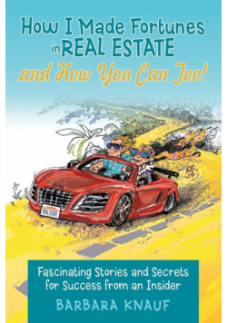 How I Made Fortunes in Real Estate and How You Can Too!