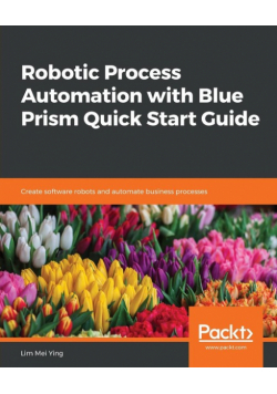 Robotic Process Automation with Blue Prism Quick Start Guide