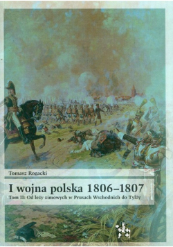 I wojna polska 1806-1807 Tom 2 Od leży zimowych w Prusach Wschodnich do Tylży
